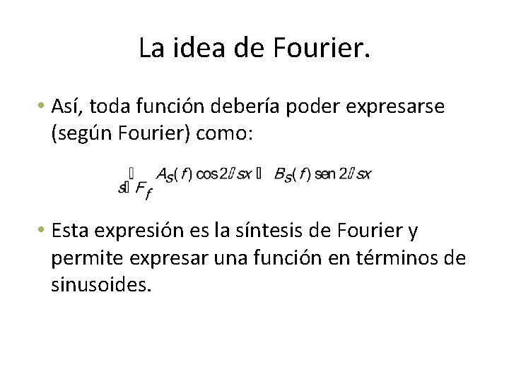 La idea de Fourier. • Así, toda función debería poder expresarse (según Fourier) como: