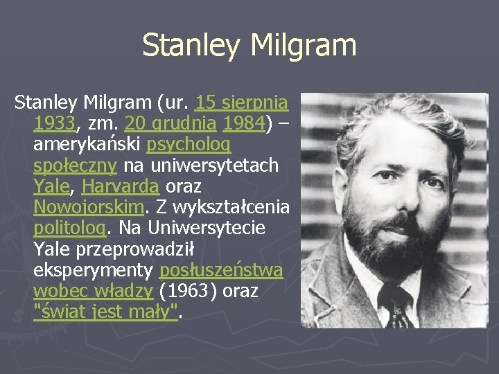 Stanley Milgram (ur. 15 sierpnia 1933, zm. 20 grudnia 1984) – amerykański psycholog społeczny