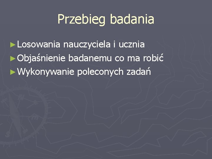 Przebieg badania ► Losowania nauczyciela i ucznia ► Objaśnienie badanemu co ma robić ►