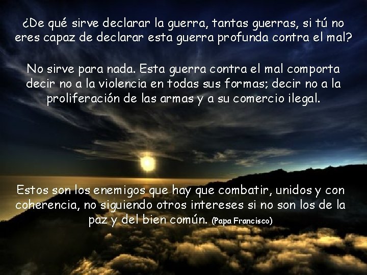 ¿De qué sirve declarar la guerra, tantas guerras, si tú no eres capaz de