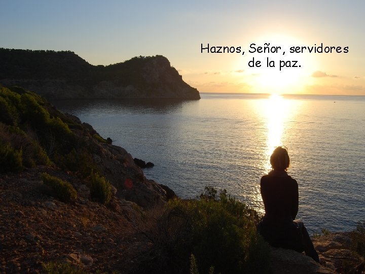 Haznos, Señor, servidores de la paz. 