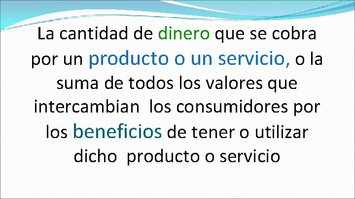 La cantidad de dinero que se cobra por un producto o un servicio, o La cantidad de dinero que se cobra por un producto o un servicio, o