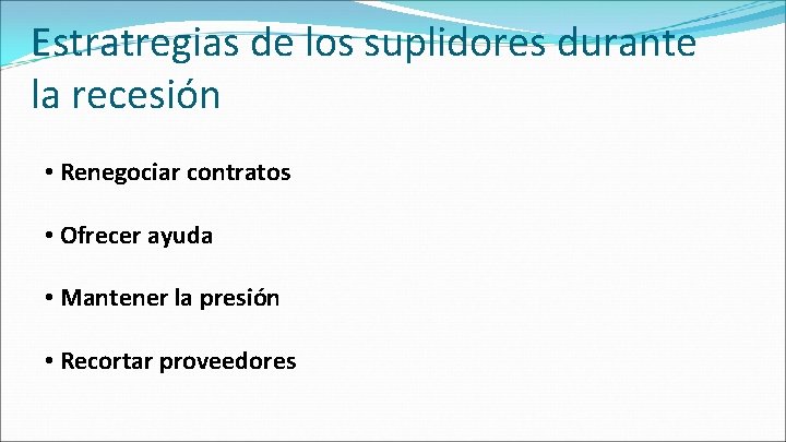 Estratregias de los suplidores durante la recesión • Renegociar contratos • Ofrecer ayuda • Estratregias de los suplidores durante la recesión • Renegociar contratos • Ofrecer ayuda •