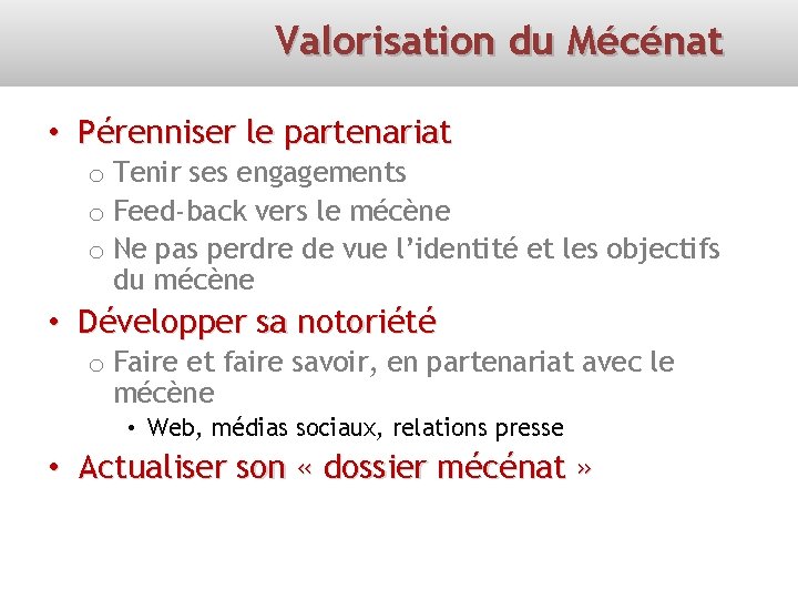 Valorisation du Mécénat • Pérenniser le partenariat o Tenir ses engagements o Feed-back vers