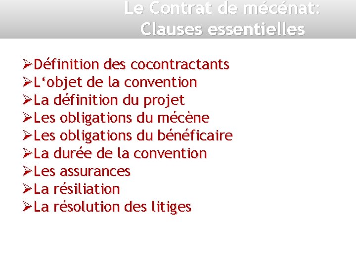 Le Contrat de mécénat: Clauses essentielles ØDéfinition des cocontractants ØL‘objet de la convention ØLa