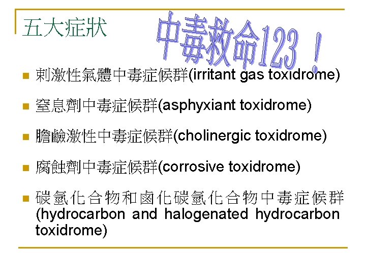 五大症狀 n 剌激性氣體中毒症候群(irritant gas toxidrome) n 窒息劑中毒症候群(asphyxiant toxidrome) n 膽鹼激性中毒症候群(cholinergic toxidrome) n 腐蝕劑中毒症候群(corrosive toxidrome)