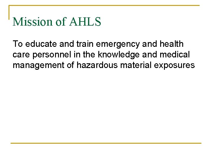 Mission of AHLS To educate and train emergency and health care personnel in the