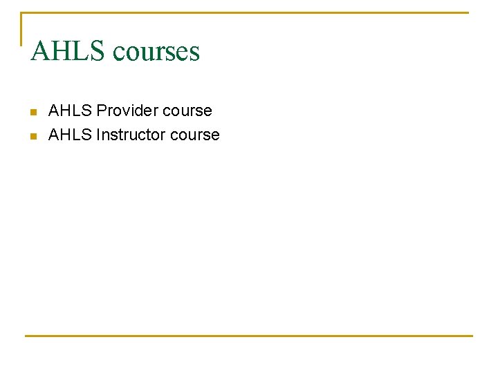 AHLS courses n n AHLS Provider course AHLS Instructor course 