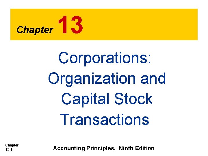 Chapter 13 Corporations: Organization and Capital Stock Transactions Chapter 13 -1 Accounting Principles, Ninth