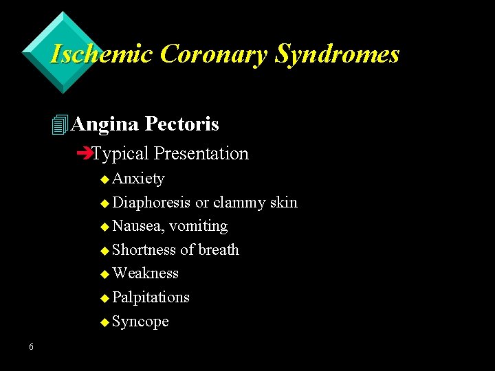 Ischemic Coronary Syndromes 4 Angina Pectoris èTypical Presentation u Anxiety u Diaphoresis or clammy