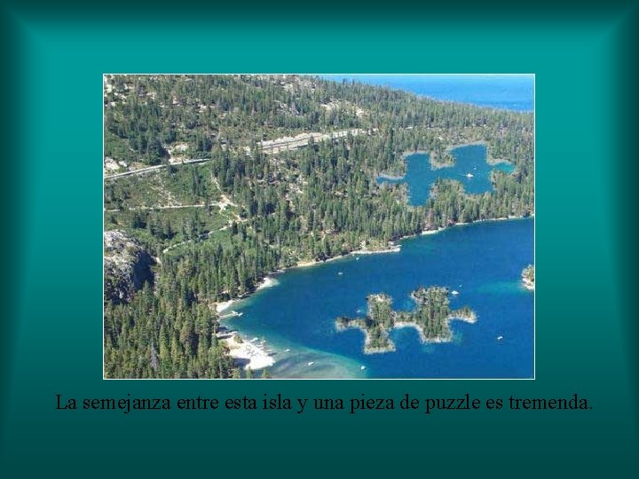 La semejanza entre esta isla y una pieza de puzzle es tremenda. La semejanza entre esta isla y una pieza de puzzle es tremenda.