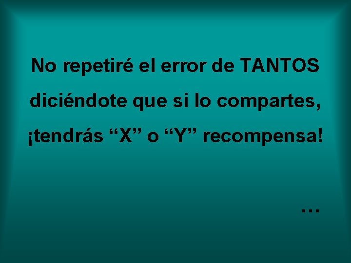 No repetiré el error de TANTOS diciéndote que si lo compartes, ¡tendrás “X” o No repetiré el error de TANTOS diciéndote que si lo compartes, ¡tendrás “X” o