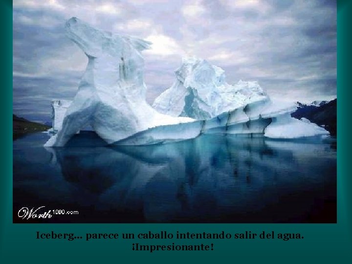 Iceberg… parece un caballo intentando salir del agua. ¡Impresionante! Iceberg… parece un caballo intentando salir del agua. ¡Impresionante!