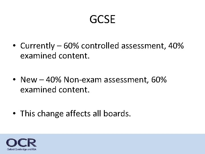 GCSE • Currently – 60% controlled assessment, 40% examined content. • New – 40%