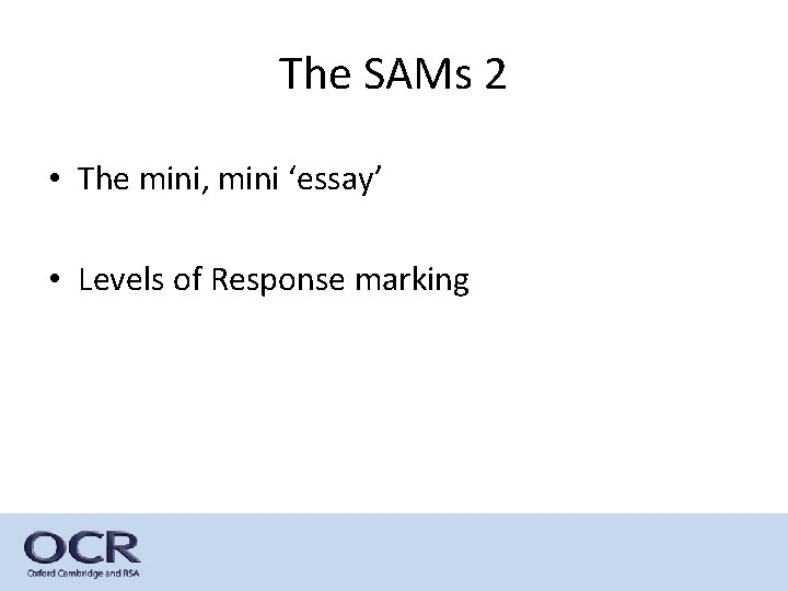 The SAMs 2 • The mini, mini ‘essay’ • Levels of Response marking 