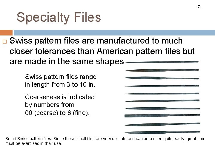 FILES Specialty Files a Swiss pattern files are manufactured to much closer tolerances than