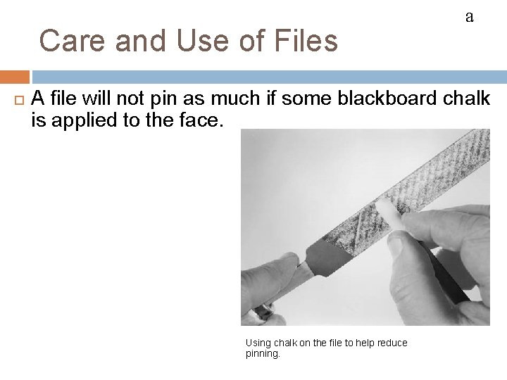 FILES Care and Use of Files a A file will not pin as much