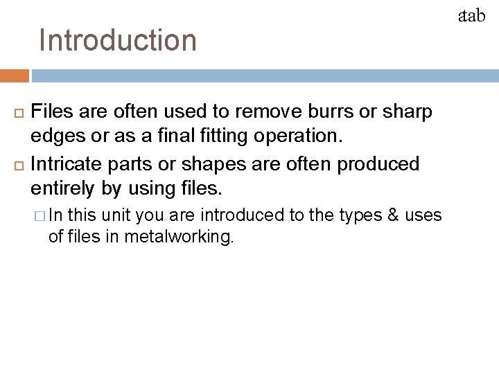 FILES Introduction Files are often used to remove burrs or sharp edges or as