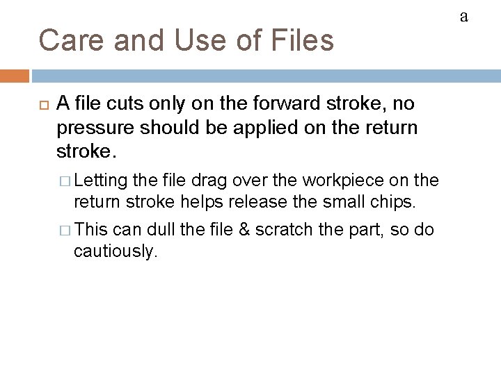 FILES Care and Use of Files A file cuts only on the forward stroke,