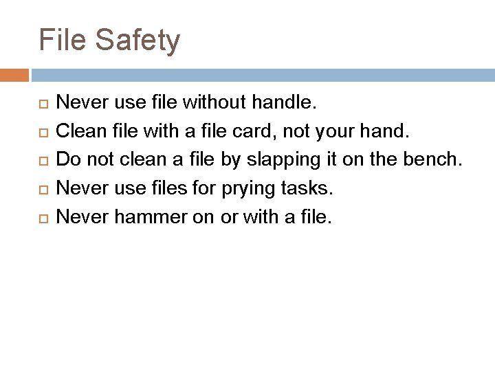 File Safety Never use file without handle. Clean file with a file card, not