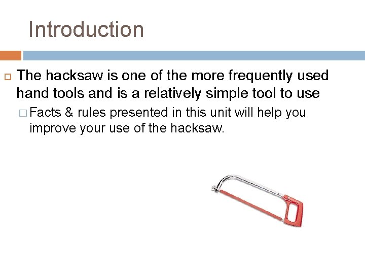 HACKSAWS Introduction The hacksaw is one of the more frequently used hand tools and