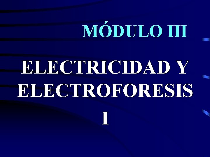 MÓDULO III ELECTRICIDAD Y ELECTROFORESIS I 