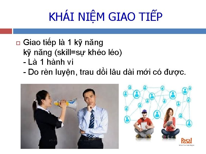 KHÁI NIỆM GIAO TIẾP Giao tiếp là 1 kỹ năng (skill=sự khéo léo) -