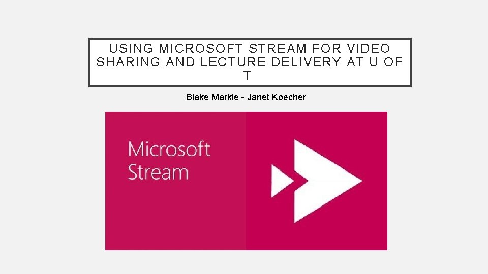 USING MICROSOFT STREAM FOR VIDEO SHARING AND LECTURE DELIVERY AT U OF T Blake