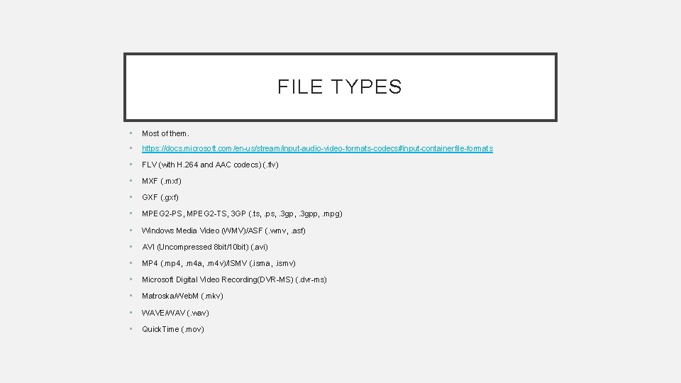 FILE TYPES • Most of them. • https: //docs. microsoft. com/en-us/stream/input-audio-video-formats-codecs#input-containerfile-formats • FLV (with