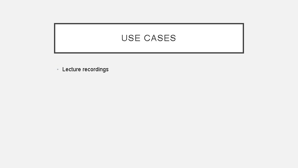 USE CASES • Lecture recordings 