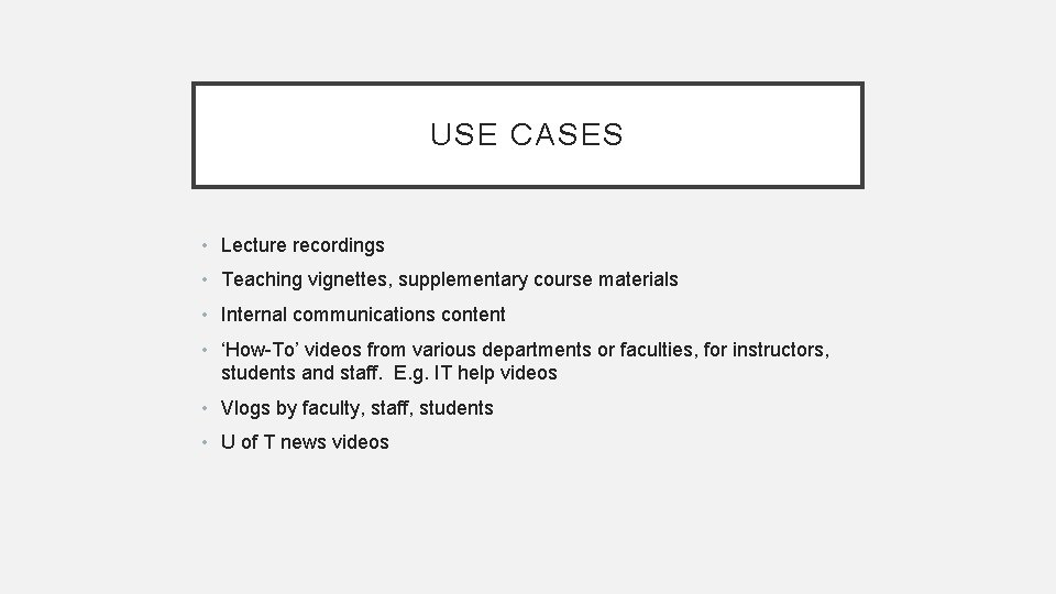 USE CASES • Lecture recordings • Teaching vignettes, supplementary course materials • Internal communications