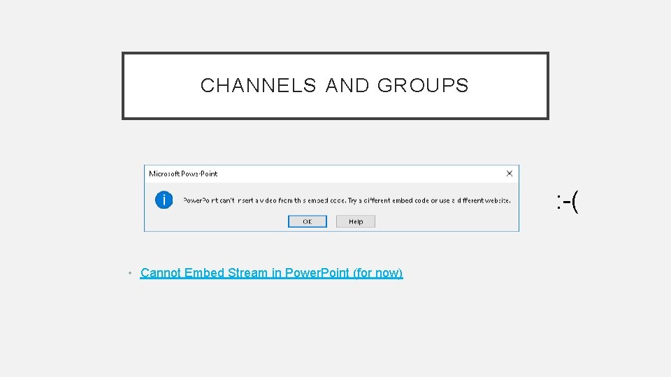 CHANNELS AND GROUPS : -( • Cannot Embed Stream in Power. Point (for now)