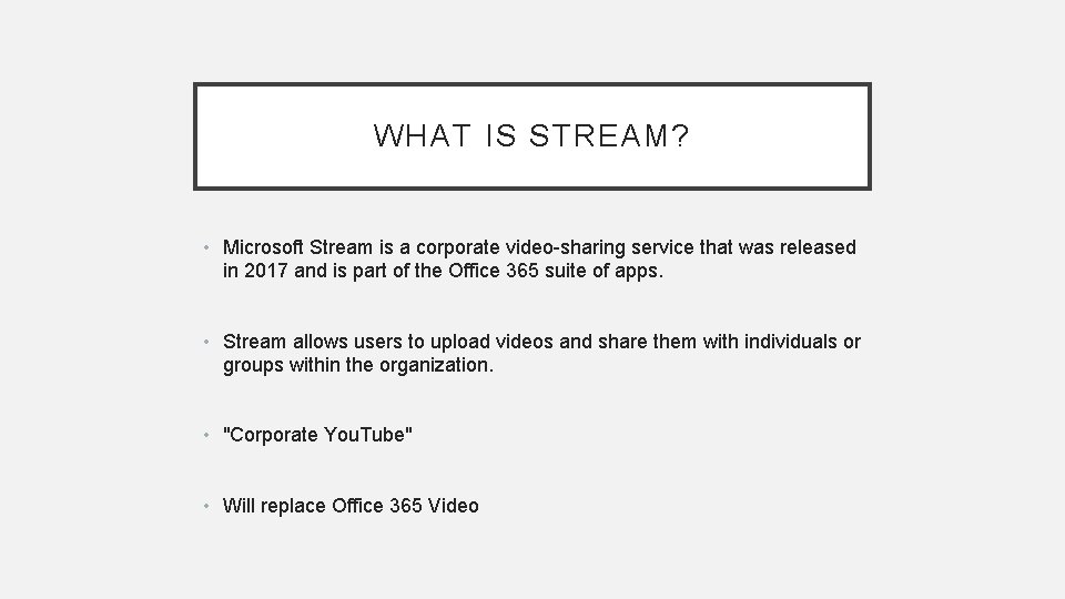 WHAT IS STREAM? • Microsoft Stream is a corporate video-sharing service that was released