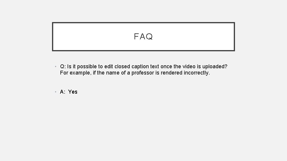 FAQ • Q: Is it possible to edit closed caption text once the video