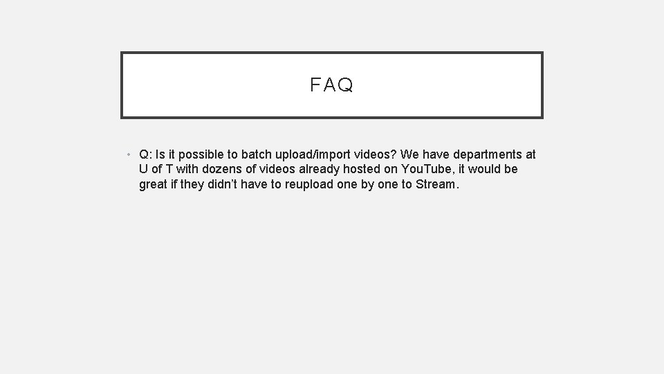 FAQ • Q: Is it possible to batch upload/import videos? We have departments at