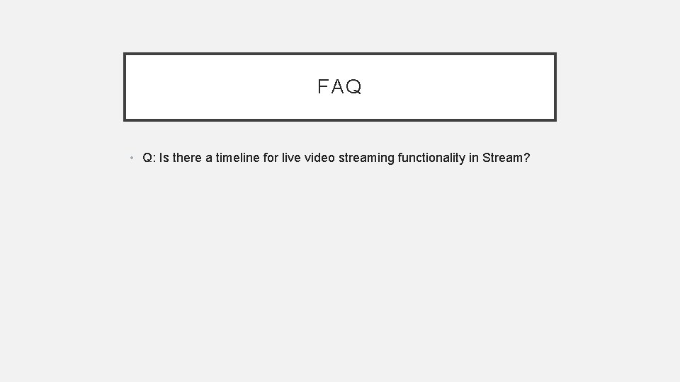 FAQ • Q: Is there a timeline for live video streaming functionality in Stream?