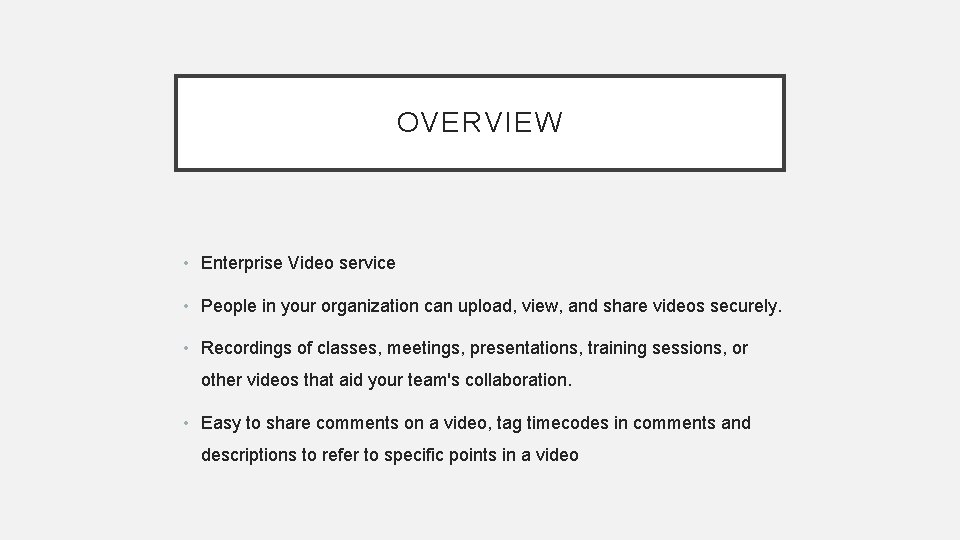 OVERVIEW • Enterprise Video service • People in your organization can upload, view, and