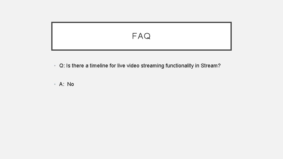 FAQ • Q: Is there a timeline for live video streaming functionality in Stream?