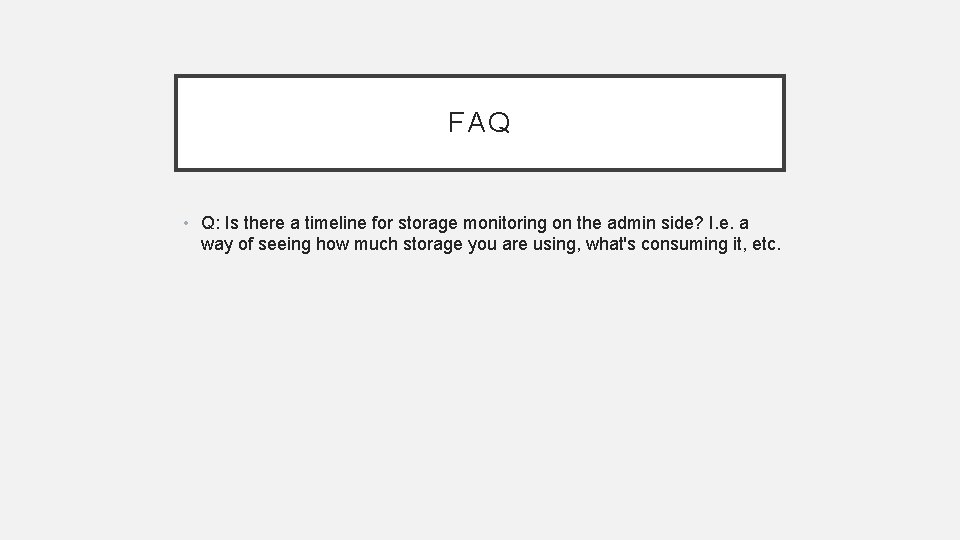 FAQ • Q: Is there a timeline for storage monitoring on the admin side?