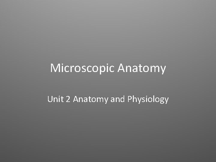 Microscopic Anatomy Unit 2 Anatomy and Physiology 