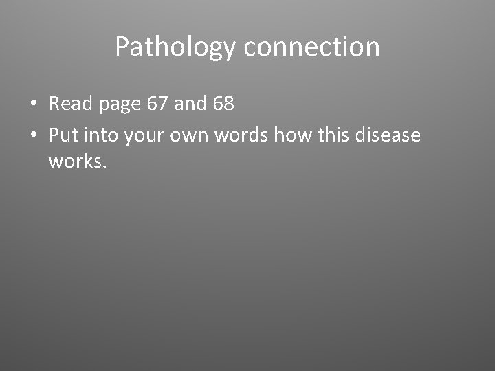 Pathology connection • Read page 67 and 68 • Put into your own words