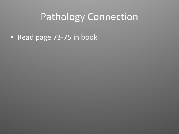 Pathology Connection • Read page 73 -75 in book 