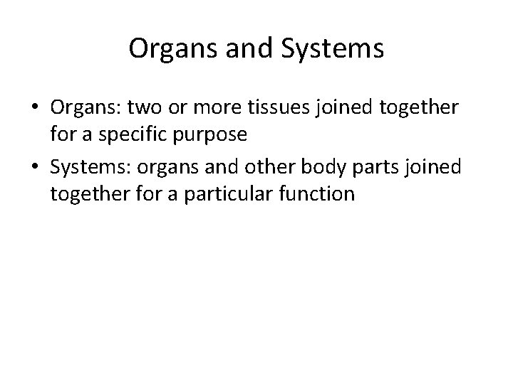 Organs and Systems • Organs: two or more tissues joined together for a specific