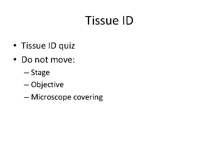 Tissue ID • Tissue ID quiz • Do not move: – Stage – Objective