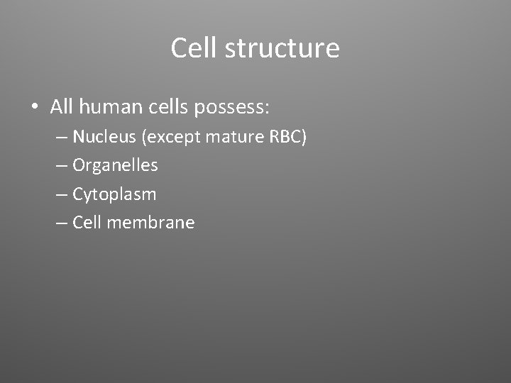 Cell structure • All human cells possess: – Nucleus (except mature RBC) – Organelles