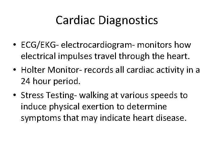 Cardiac Diagnostics • ECG/EKG- electrocardiogram- monitors how electrical impulses travel through the heart. •