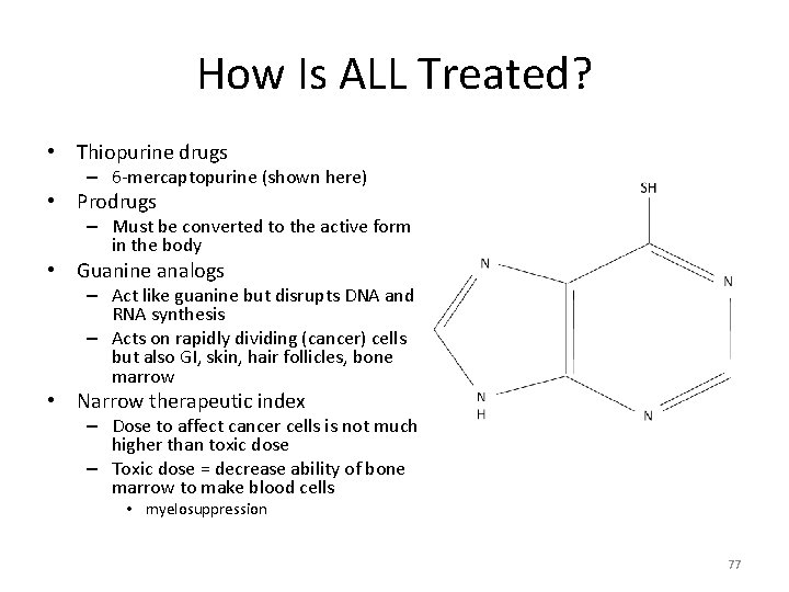 How Is ALL Treated? • Thiopurine drugs – 6 -mercaptopurine (shown here) • Prodrugs