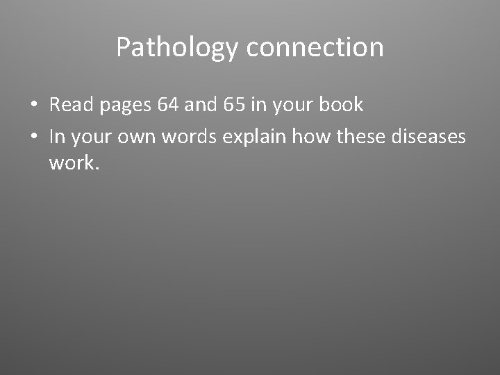 Pathology connection • Read pages 64 and 65 in your book • In your