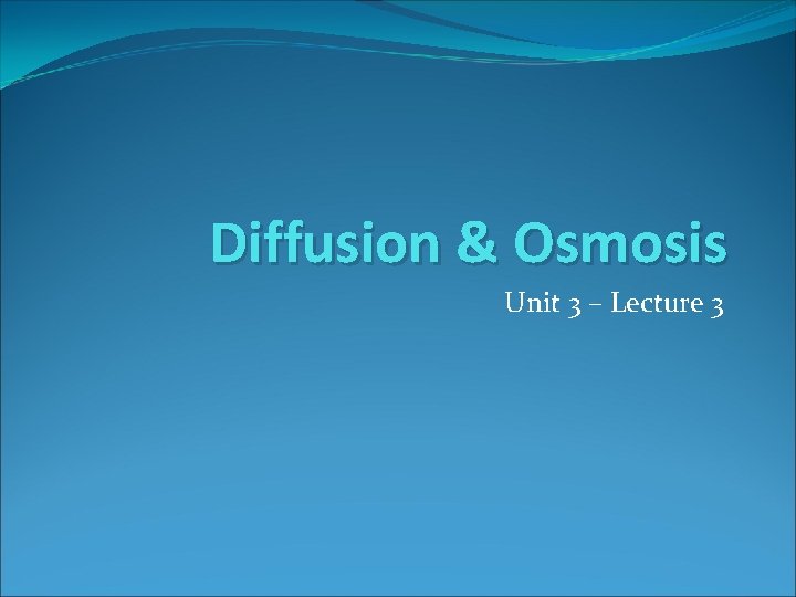 Diffusion & Osmosis Unit 3 – Lecture 3 