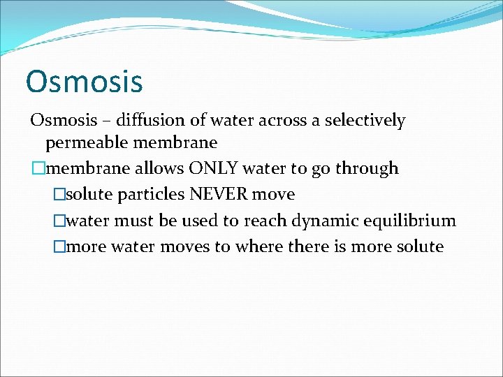 Osmosis – diffusion of water across a selectively permeable membrane �membrane allows ONLY water